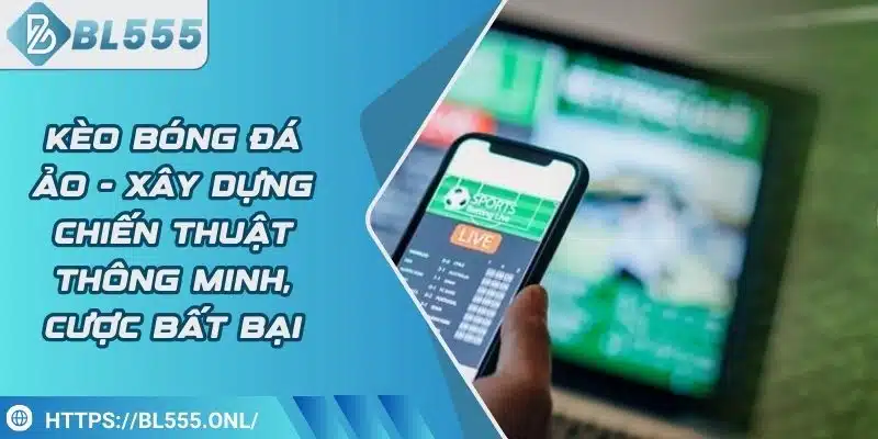 Kèo bóng đá ảo - Xây dựng chiến thuật thông minh, cược bất bại 8 Kèo bóng đá ảo - Xây dựng chiến thuật thông minh, cược bất bại