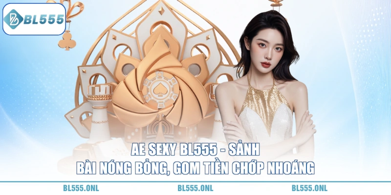 AE Sexy BL555 - Sảnh Bài Nóng Bỏng 4 AE Sexy BL555